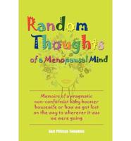 Random Thoughts of a Menopausal Mind: Memoirs of a Pragmatic Non-Conformist Baby Boomer Housewife or How We Got Lost on the Way to Wherever It Was We