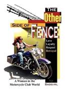 The Other Side of the Fence: Love, Loyalty, Respect, Betrayal: A Woman in the Motorcycle Club World