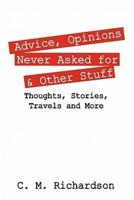 Advice, Opinions Never Asked for & Other Stuff: Thoughts, Stories, Travels and More