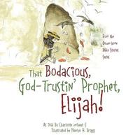 That Bodacious, God-Trustin' Prophet, Elijah!