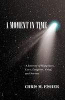 A Moment in Time: A Journey of Happiness, Love, Laughter, Grief, and Sorrow