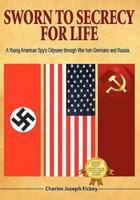 Sworn to Secrecy - For Life: A Young American Spy's Odyssey through War-torn Germany and Russia