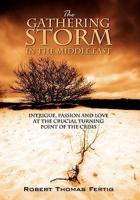 The Gathering Storm in the Middle East:  Intrigue, Passion and Love at the Crucial Turning Point of the Crisis