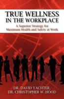True Wellness in the Workplace: A Superior Strategy for Maximum Health and Safety at Work