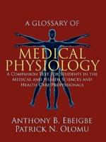 A Glossary of Medical Physiology: A Companion Text for Students in the Medical and Health Sciences and Health Care Professionals