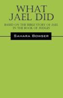 What Jael Did: Based on the Bible Story of Jael in the Book of Judges