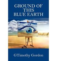 Ground of This Blue Earth