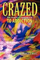 Crazed: The Parent's Handbook to Addiction