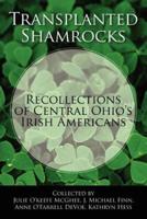 Transplanted Shamrocks Recollections of Central Ohio's Irish Americans