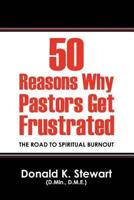 50 Reasons Why Pastors Get Frustrated: The Road To Spiritual Burnout