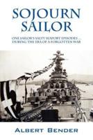 Sojourn Sailor: One Sailor's Salty Seaport Episodes ... During the Era of a Forgotten War
