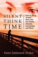 Silent Think Time: How to Bring Virtues Back into Our Home, Schools, Counseling and Work
