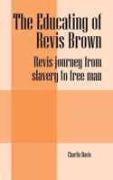 The Educating of Revis Brown: Revis Journey from Slavery to Free Man
