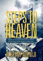 Steps to Heaven: How to Live On Earth to Gain Eternity with God in Heaven