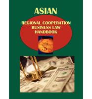 Asian Regional Cooperation Business Law Handbook Volume 1 ASEAN - South East Asian Countries Strategic Information, Agreements, Regulations