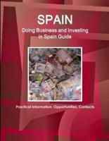 Spain: Doing Business and Investing in Spain Guide - Practical Information, Opportunities, Contacts