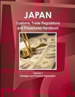 Japan Customs, Trade Regulations and Procedures Handbook Volume 1 Strategic and Practical Information
