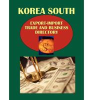 Korea South Export-Import Trade and Business Directory Volume 1 Strategic Information, Trade, Government and Business Contacts