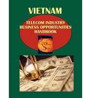 Vietnam Telecom Industry Business Opportunities Handbook Volume 1 Strategic Information and Regulations