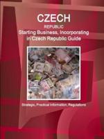 Czech Republic: Starting Business, Incorporating in Czech Republic Guide - Strategic, Practical Information, Regulations