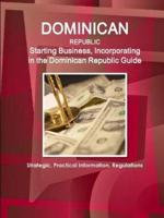 Dominican Republic: Starting Business, Incorporating in the Dominican Republic Guide - Strategic, Practical Information, Regulations