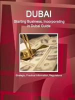 Dubai: Starting Business, Incorporating in Dubai Guide - Strategic, Practical Information, Regulations
