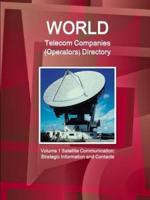 World Telecom Companies (Operators) Directory Volume 1 Satellite Communication: Strategic Information and Contacts