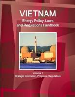 Vietnam Energy Policy, Laws and Regulations Handbook Volume 1 Strategic Information, Programs, Regulations