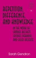 Repetition, Difference, and Knowledge in the Work of Samuel Beckett, Jacques Derrida, and Gilles Deleuze
