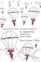 Branding Democracy; U.S. Regime Change in Post-Soviet Eastern Europe