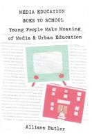 Media Education Goes to School; Young People Make Meaning of Media and Urban Education