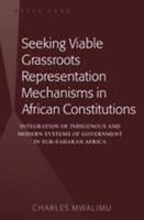 Seeking Viable Grassroots Representation Mechanisms in African Constitutions; Integration of Indigenous and Modern Systems of Government in Sub-Saharan Africa