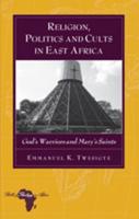 Religion, Politics, and Cults in East Africa