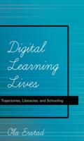 Digital Learning Lives; Trajectories, Literacies, and Schooling