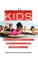 Assault on Kids; How Hyper-Accountability, Corporatization, Deficit Ideologies, and Ruby Payne are Destroying Our Schools