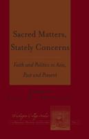 Sacred Matters, Stately Concerns; Faith and Politics in Asia, Past and Present