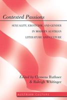 Contested Passions; Sexuality, Eroticism, and Gender in Modern Austrian Literature and Culture