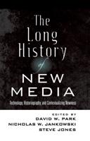 The Long History of New Media; Technology, Historiography, and Contextualizing Newness