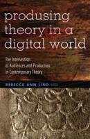 Producing Theory in a Digital World; The Intersection of Audiences and Production in Contemporary Theory