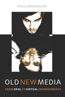 Old New Media; From Oral to Virtual Environments