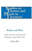 Weimar and Work; Labor, Literature, and Industrial Modernity on the Weimar Left