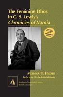The Feminine Ethos in C. S. Lewisʼs Chronicles of Narnia; Preface by Elizabeth Baird Hardy