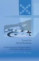 Toward Our Mutual Flourishing; The Episcopal Church, Interreligious Relations, and Theologies of Religious Manyness