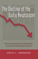 The Decline of the Daily Newspaper; How an American Institution Lost the Online Revolution