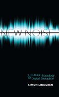 New Noise; A Cultural Sociology of Digital Disruption