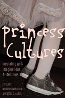 Princess Cultures; Mediating Girls' Imaginations and Identities