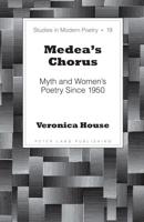 Medea's Chorus; Myth and Women's Poetry Since 1950