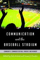 Communication and the Baseball Stadium; Community, Commodification, Fanship, and Memory