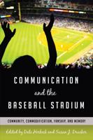 Communication and the Baseball Stadium; Community, Commodification, Fanship, and Memory