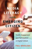 Media Literacy and the Emerging Citizen; Youth, Engagement and Participation in Digital Culture